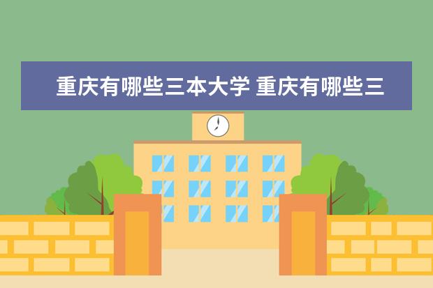 重庆有哪些三本大学 重庆有哪些三本院校