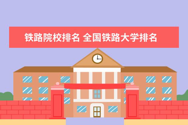 铁路院校排名 全国铁路大学排名
