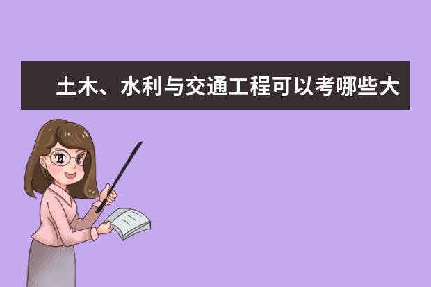 土木、水利與交通工程可以考哪些大學(xué) 土木、水利與交通工程學(xué)校排名