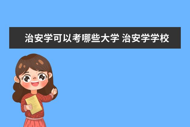 治安学可以考哪些大学 治安学学校排名