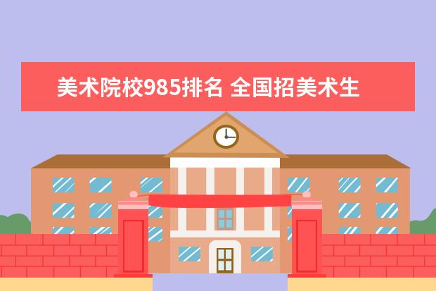 美术院校985排名 全国招美术生的985大学排名