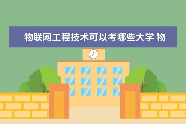 物联网工程技术可以考哪些大学 物联网工程技术学校排名