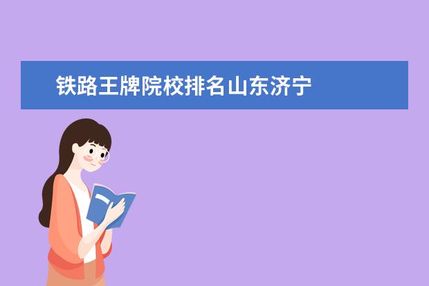 鐵路王牌院校排名山東濟(jì)寧 
  一、濟(jì)寧學(xué)院王牌專業(yè)介紹