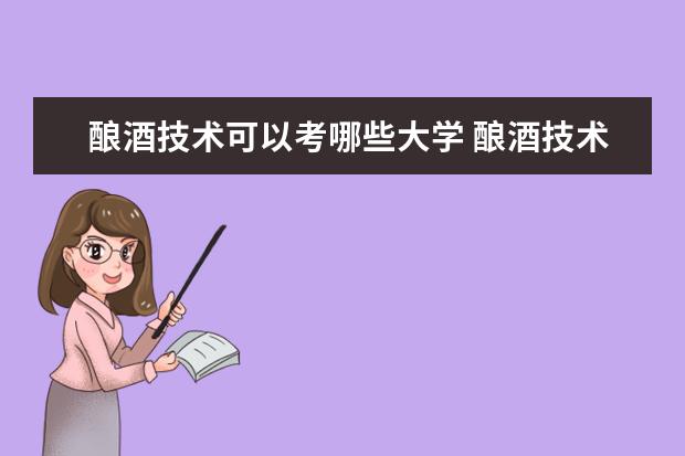 酿酒技术可以考哪些大学 酿酒技术学校排名