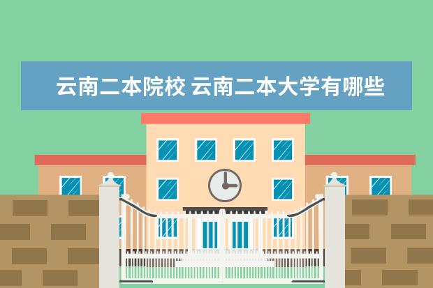 云南二本院校 云南二本大学有哪些
