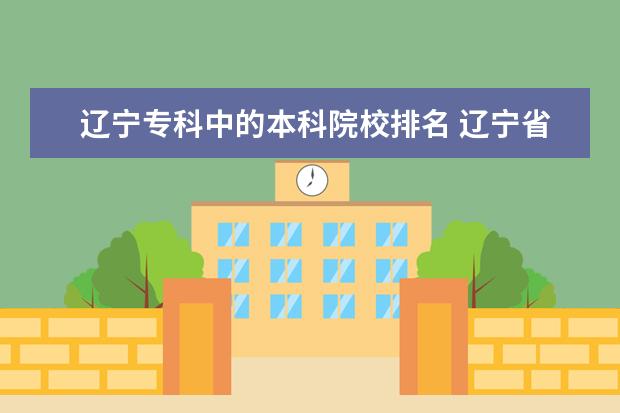 辽宁专科中的本科院校排名 辽宁省专科学校排名