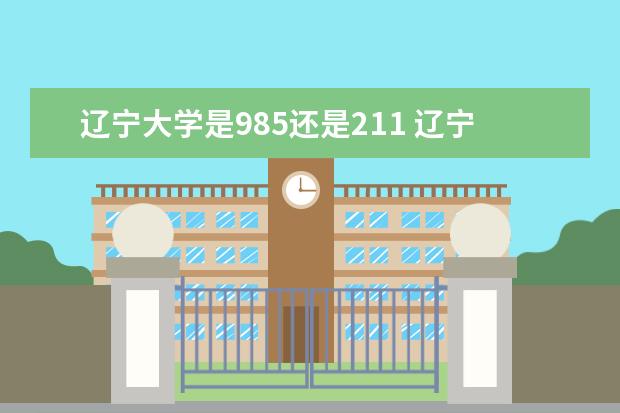 辽宁大学是985还是211 辽宁大学排名多少