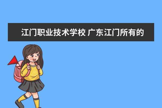 江門職業(yè)技術(shù)學校 廣東江門所有的中專有哪些?