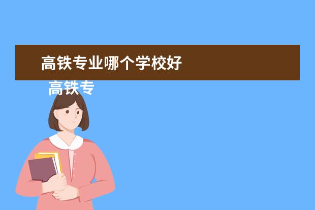 高铁专业哪个学校好 
  高铁专业最好的大学