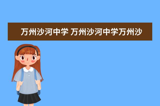 万州沙河中学 万州沙河中学万州沙河中学地图