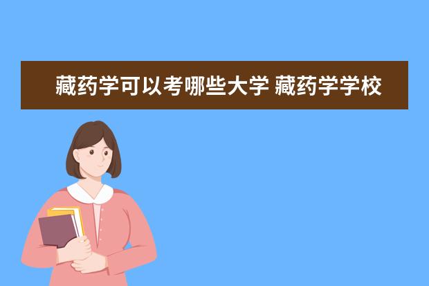 藏药学可以考哪些大学 藏药学学校排名