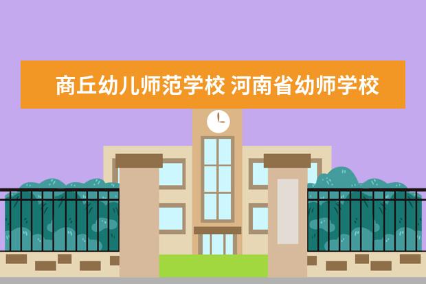 商丘幼儿师范学校 河南省幼师学校前十排名名单