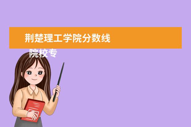 荊楚理工學(xué)院分?jǐn)?shù)線 
  院校專業(yè)：
  <br/>