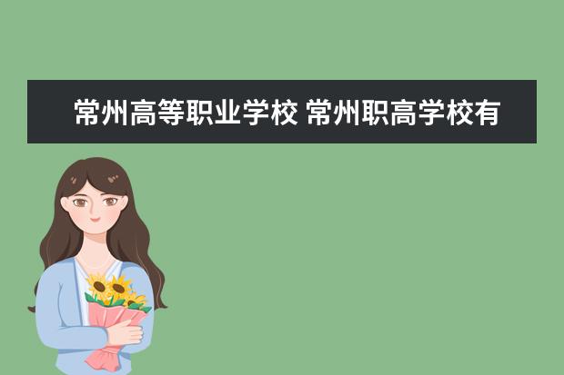 常州高等职业学校 常州职高学校有哪些