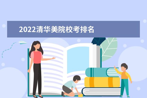 2022清华美院校考排名    其他信息：   <br/>