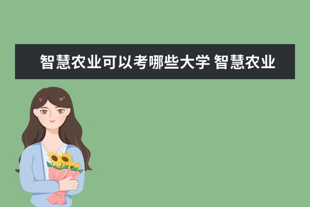 智慧农业可以考哪些大学 智慧农业学校排名