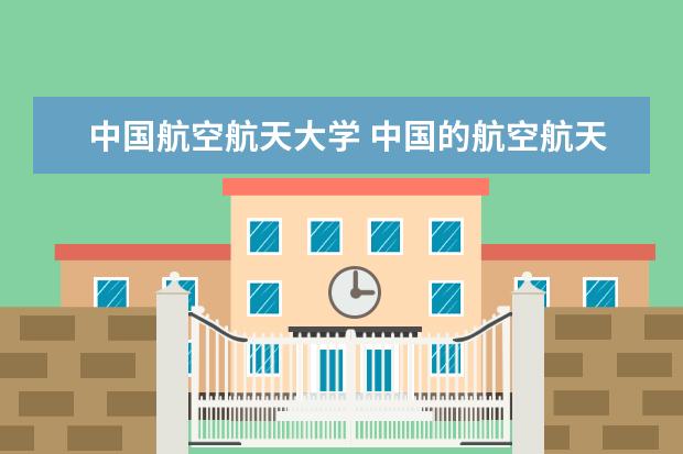 中国航空航天大学 中国的航空航天大学有哪些学校?