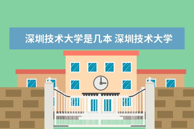 深圳技术大学是几本 深圳技术大学是几本?