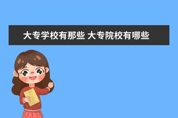 大专学校有那些 大专院校有哪些