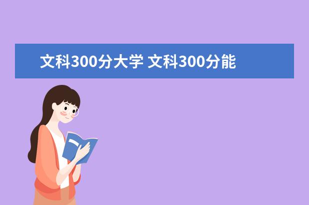 文科300分大学 文科300分能上什么公办大学