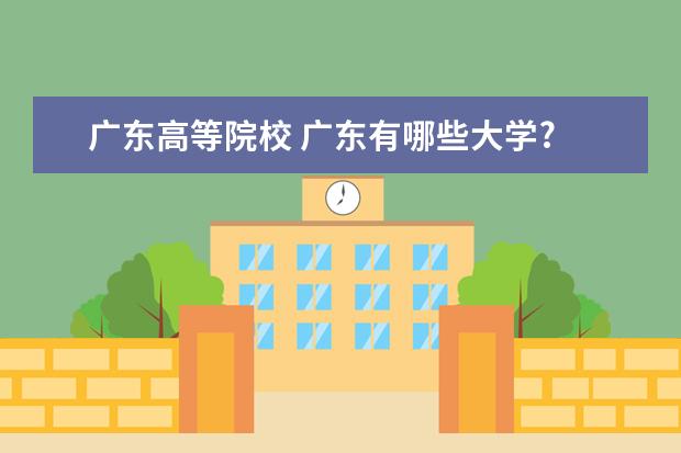 广东高等院校 广东有哪些大学?