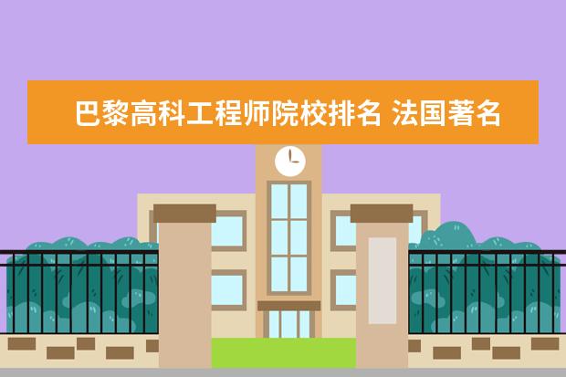 巴黎高科工程师院校排名 法国著名大学排名哪些