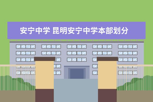 安宁中学 昆明安宁中学本部划分
