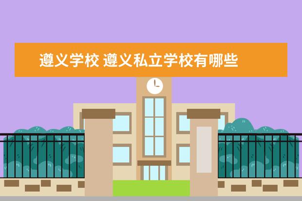 遵义学校 遵义私立学校有哪些