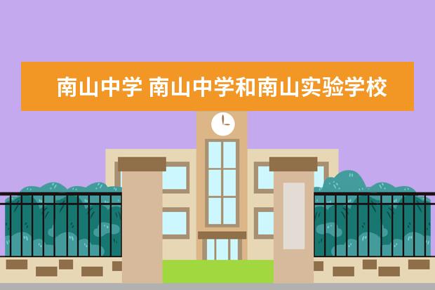 南山中学 南山中学和南山实验学校区别?