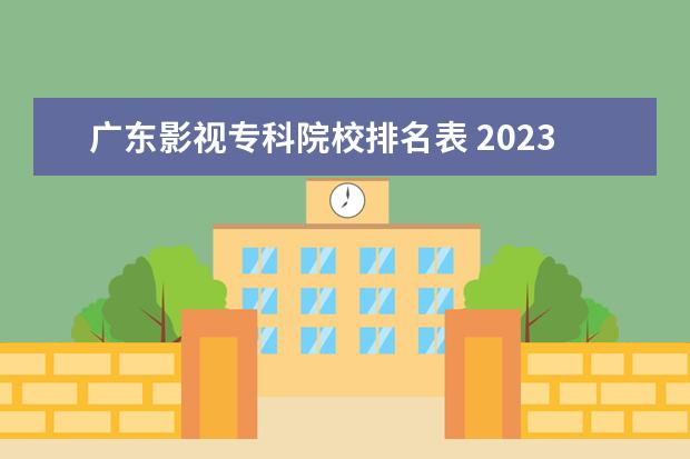 广东影视专科院校排名表 2023深圳职业技术学院排名多少名