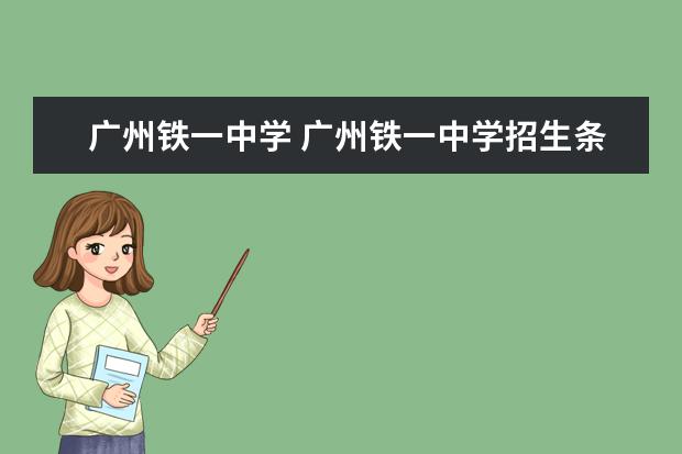广州铁一中学 广州铁一中学招生条件?