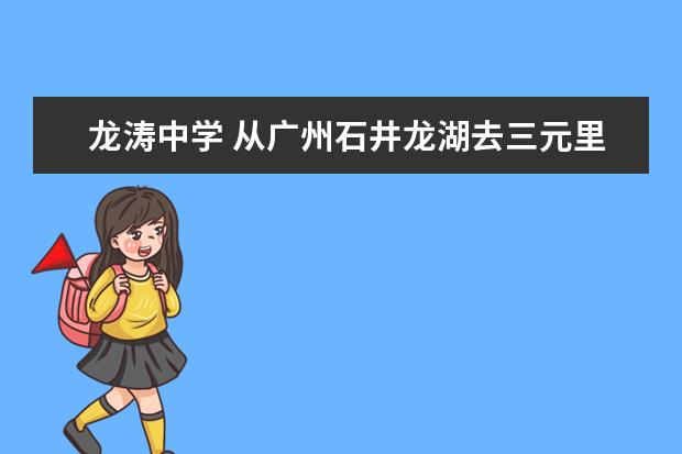 龙涛中学 从广州石井龙湖去三元里龙涛中学怎么走?
