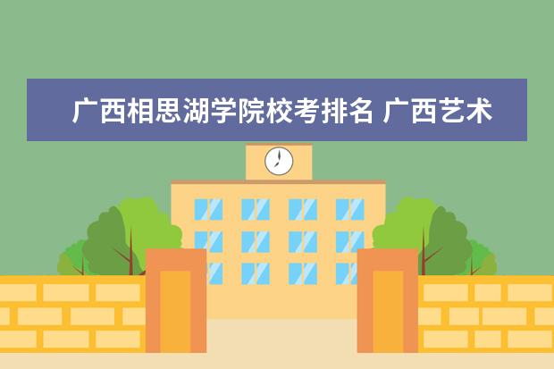 广西相思湖学院校考排名 广西艺术学院2020年普通本科、专科(高职)招生章程 -...