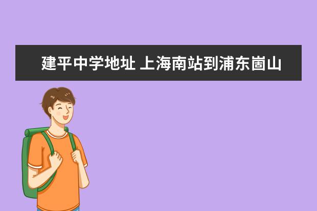 建平中学地址 上海南站到浦东崮山路建平中学