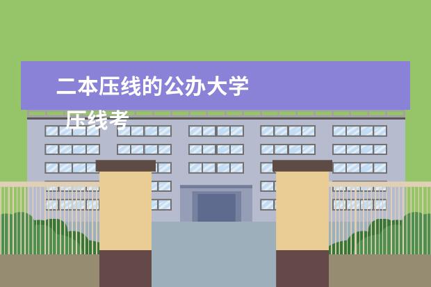 二本压线的公办大学 
  压线考生如何选学校报志愿