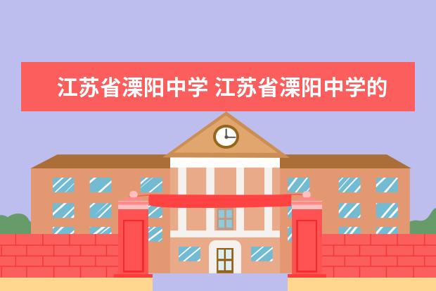 江苏省溧阳中学 江苏省溧阳中学的办学历史