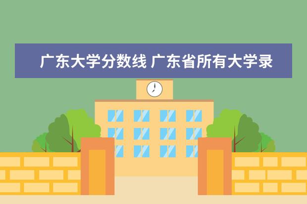 广东大学分数线 广东省所有大学录取分数线