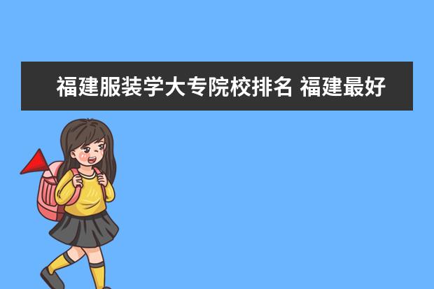 福建服装学大专院校排名 福建最好的服装设计学校是哪所?求解答