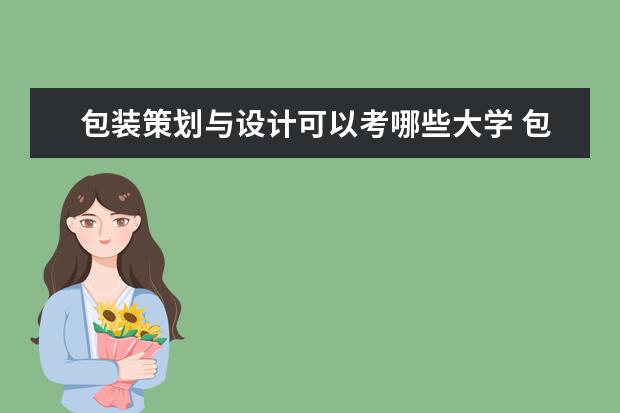 包装策划与设计可以考哪些大学 包装策划与设计学校排名