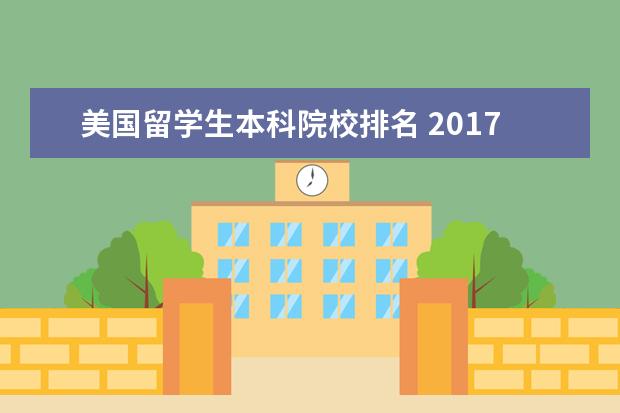 美国留学生本科院校排名 2017美国大学综合排名出炉,留学生喜欢的高校有哪些 ...