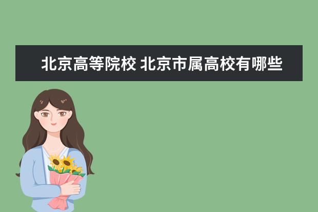 北京高等院校 北京市属高校有哪些呢?