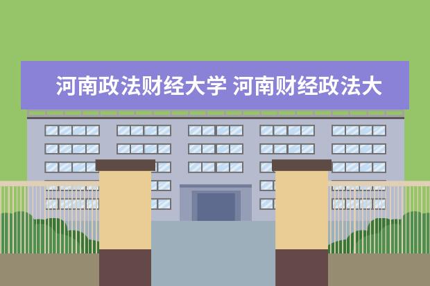 河南政法财经大学 河南财经政法大学怎么样