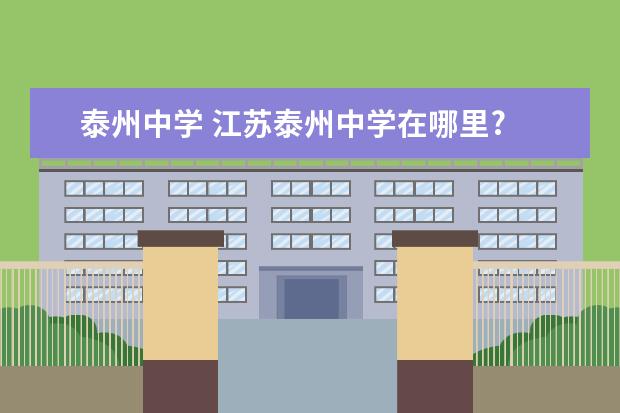 泰州中学 江苏泰州中学在哪里?