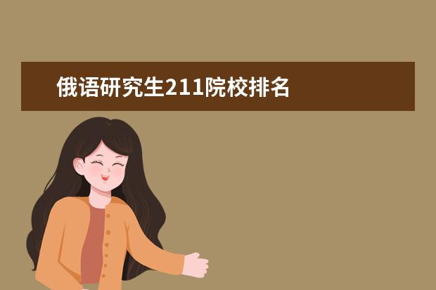 俄语研究生211院校排名 
  院校专业：
  <br/>