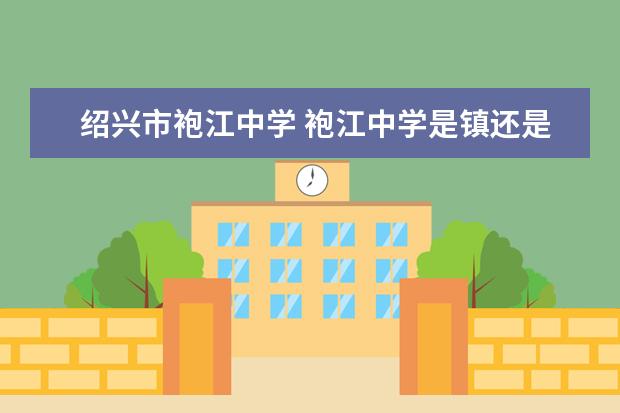 绍兴市袍江中学 袍江中学是镇还是农村?