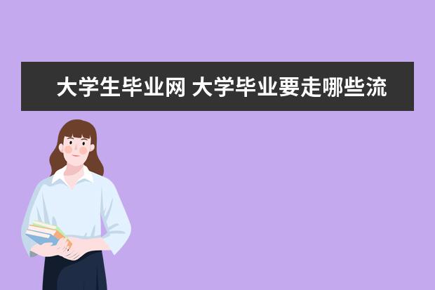 大学生毕业网 大学毕业要走哪些流程