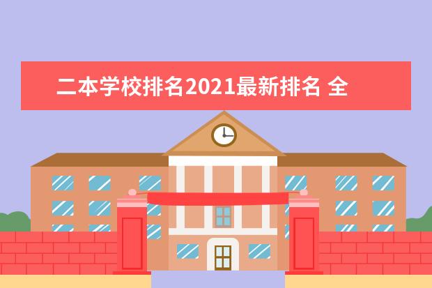 二本學(xué)校排名2021最新排名 全國二本大學(xué)排名