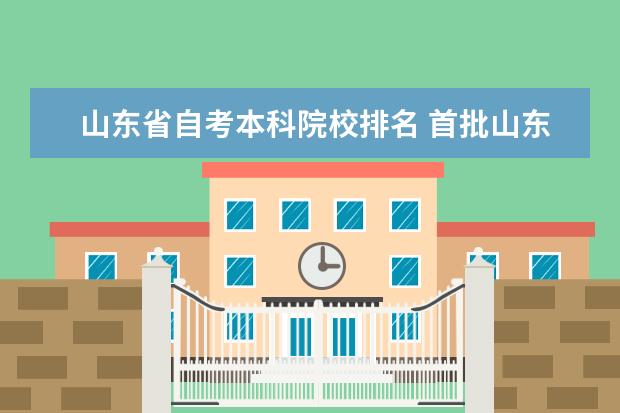 山东省自考本科院校排名 首批山东省自考本科试点院校都有哪些