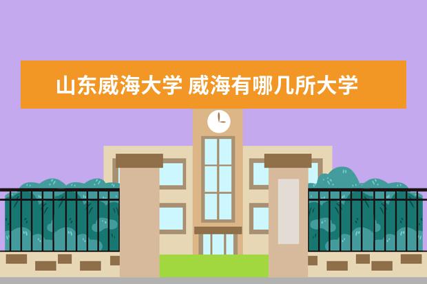 山东威海大学 威海有哪几所大学
