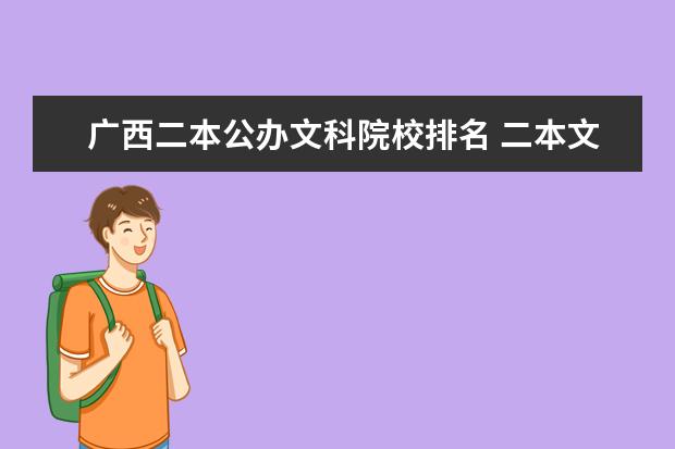 广西二本公办文科院校排名 二本文科大学有哪些?及录取分数线